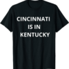 Cincinnati Is In Kentucky T-Shirt Classic