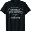 Cincinnati Is In Kentucky T-Shirt Funny Regional Humor Meme