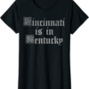 Cincinnati Is In Kentucky T-Shirt Trendy