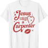 Jesus Was A Carpenter T-Shirt Christian Jesus Sayings