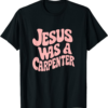Jesus Was A Carpenter T-Shirt Funny Design In Music