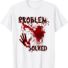 Problem Solved Bloody T-Shirt Halloween