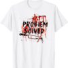 Problem Solved Bloody T-Shirt Halloween Funny Gift Blood
