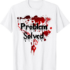 Problem Solved Bloody T-Shirt Halloween Scary Horror Print