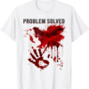 Problem Solved Bloody T-Shirt Shirt Blood Stained Blood