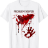 Problem Solved Bloody T-Shirt Shirt Blood Stained Horror