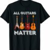 All Guitars Matter – Funny Guitar Lover & Guitarist Gift T-Shirt