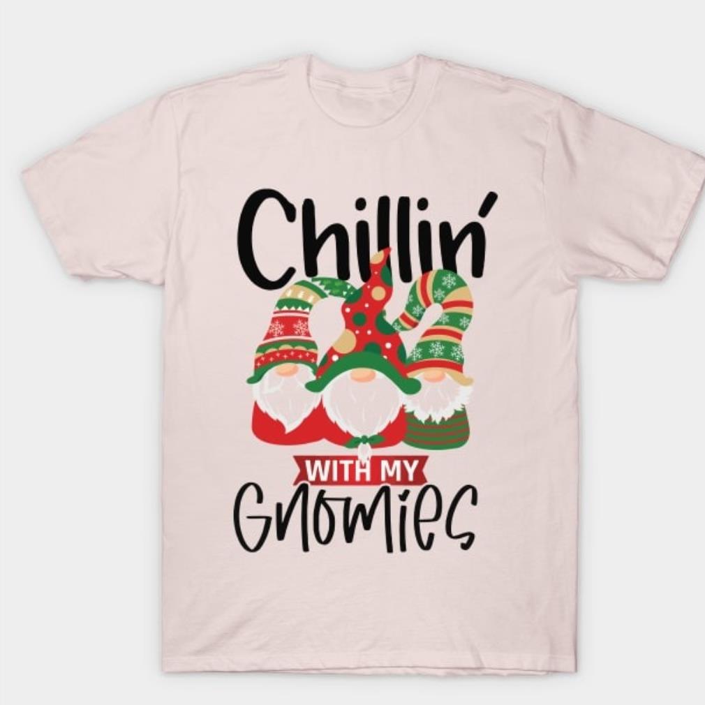 Chillin with my Gnomies shirt Chillin with my Gnomies shirt