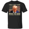 I Really Don’t Know What He Said At The End Of That Sentence Shirt