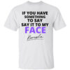 If You Have Something To Say Say It To My Face Kamala T-Shirt