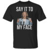 If You’ve Got Something to Say It To My Face Kamala Harris T-Shirt