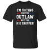 I’m Voting for The Outlaw Not the Kid Sniffer Funny T-Shirt