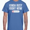 KINDA BUSY RIGHT NOW SHIRT