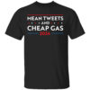Mean Tweets And Cheap Gas Funny 2024 Pro Trump Shirt
