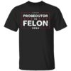 Prosecutor Vs Felon 2024 Shirt Kamala Harris For President 2024