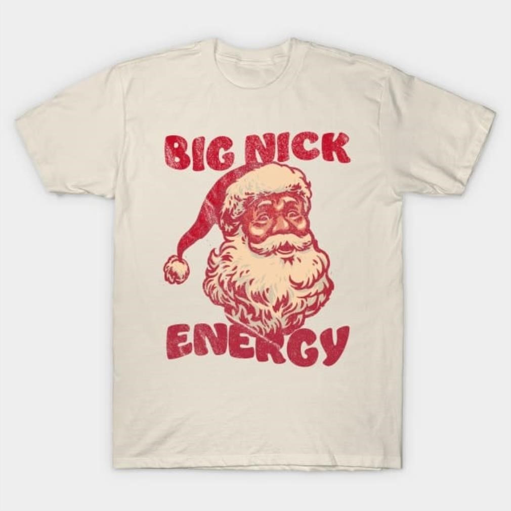 Santa Claus big nick energy Christmas T-shirt Santa Claus big nick energy Christmas T-shirt