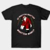 Santa whatcha want shirt