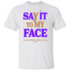 Say It To My Face Kamala Harris Presidential Election 2024 T-Shirt