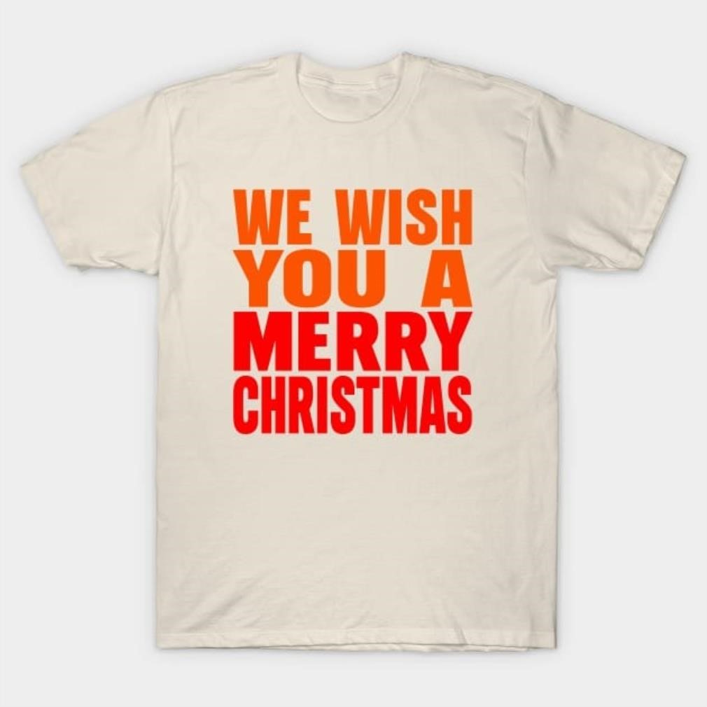 We wish you a Merry Christmas shirt We wish you a Merry Christmas shirt