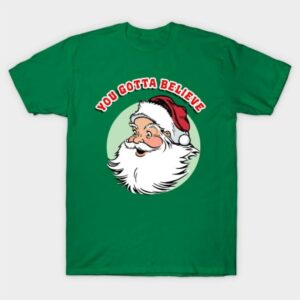 You gotta believe Santa shirt