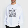 Hockey Players Hockey Is My Favorite Season Sweatshirt