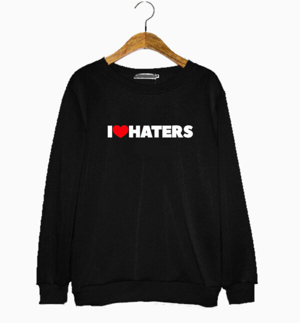 Merch I Love Haters Sweatshirt