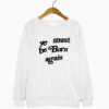 Merch Ye Must Be Born Again Sweatshirt