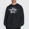 We Choose Joy Sweatshirt