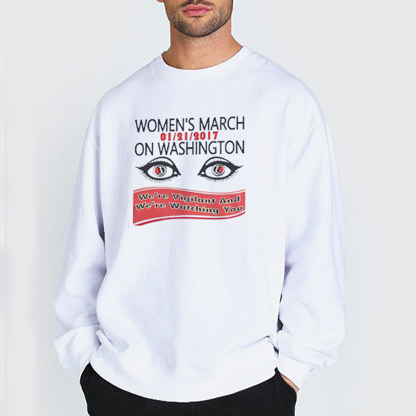 We're Vigilant and We're Watching You Womens March Sweatshirt We're Vigilant and We're Watching You Womens March Sweatshirt
