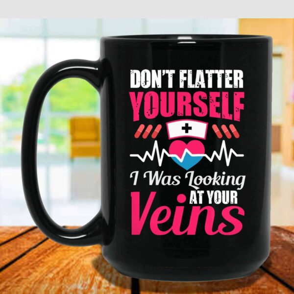 Don’t Flatter Yourself I Was Looking At Your Veins Funny Nurse Themed Black Coffee Mugs