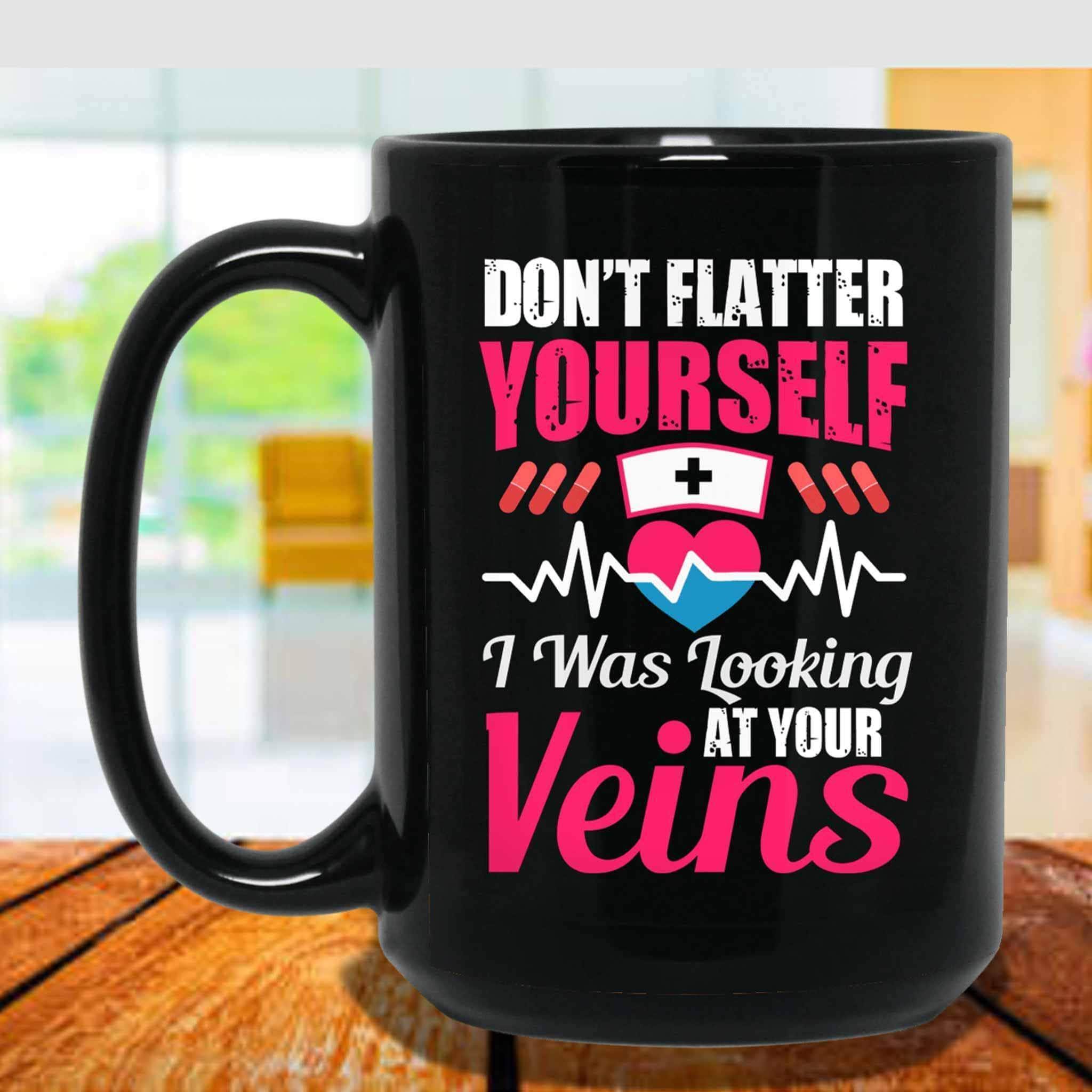 Don't Flatter Yourself I Was Looking At Your Veins Funny Nurse Themed Black Coffee Mugs Don't Flatter Yourself I Was Looking At Your Veins Funny Nurse Themed Black Coffee Mugs