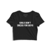Girls don’t dress for boys Crop Top