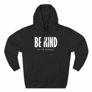 Be Kind (Of An Asshole)