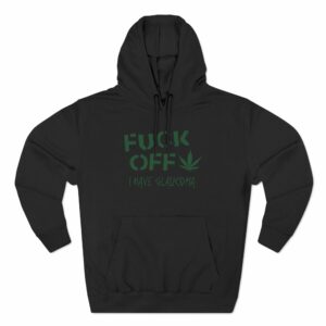 Fuck Off – I Have Glaucoma (With Pot Leaf)