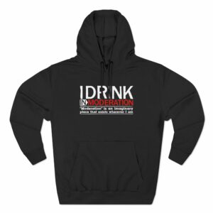 I Drink In Moderation