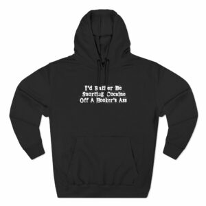 I’d Rather Be Snorting Cocaine Off A Hooker’s Ass