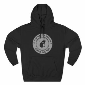 If You Have A Whistle Now Is The Time