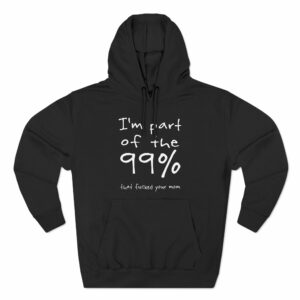 I’m Part Of The 99 That Fucked Your Mom