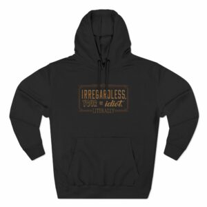 Irregardless Your A Idiot. Literally