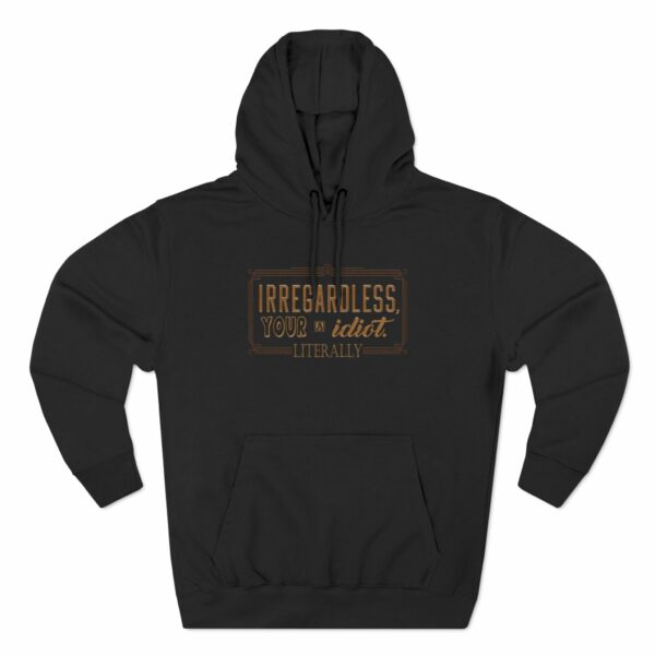 Irregardless Your A Idiot. Literally