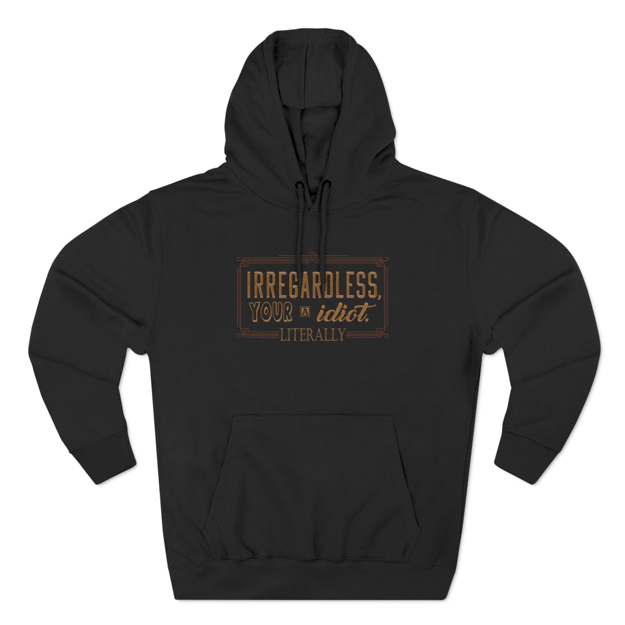 Irregardless Your A Idiot. Literally Irregardless Your A Idiot. Literally