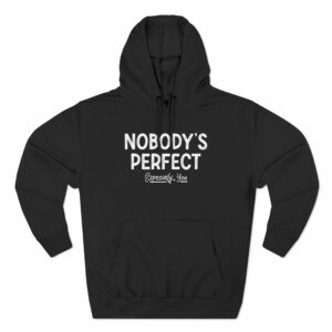 Nobody’s Perfect, Especially You