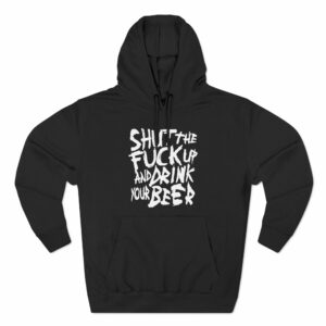 Shut The Fuck Up And Drink Your Beer