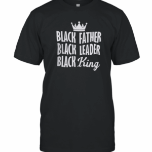 Black Father Black Leader Black King T-Shirt