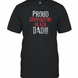 Proud Supportive Black Dad T-Shirt