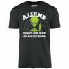 Aliens Don’t Believe in You Either – Unisex T-Shirt