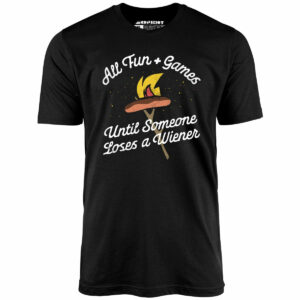 All Fun & Games Until Someone Loses a Wiener – Unisex T-Shirt