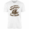 Are You a Beaver Cuz Dam – Unisex T-Shirt