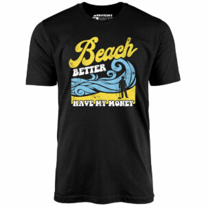 Beach Better Have My Money v2 – Unisex T-Shirt