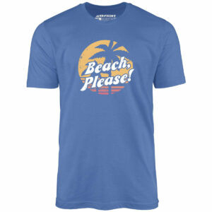 Beach, Please! – Unisex T-Shirt